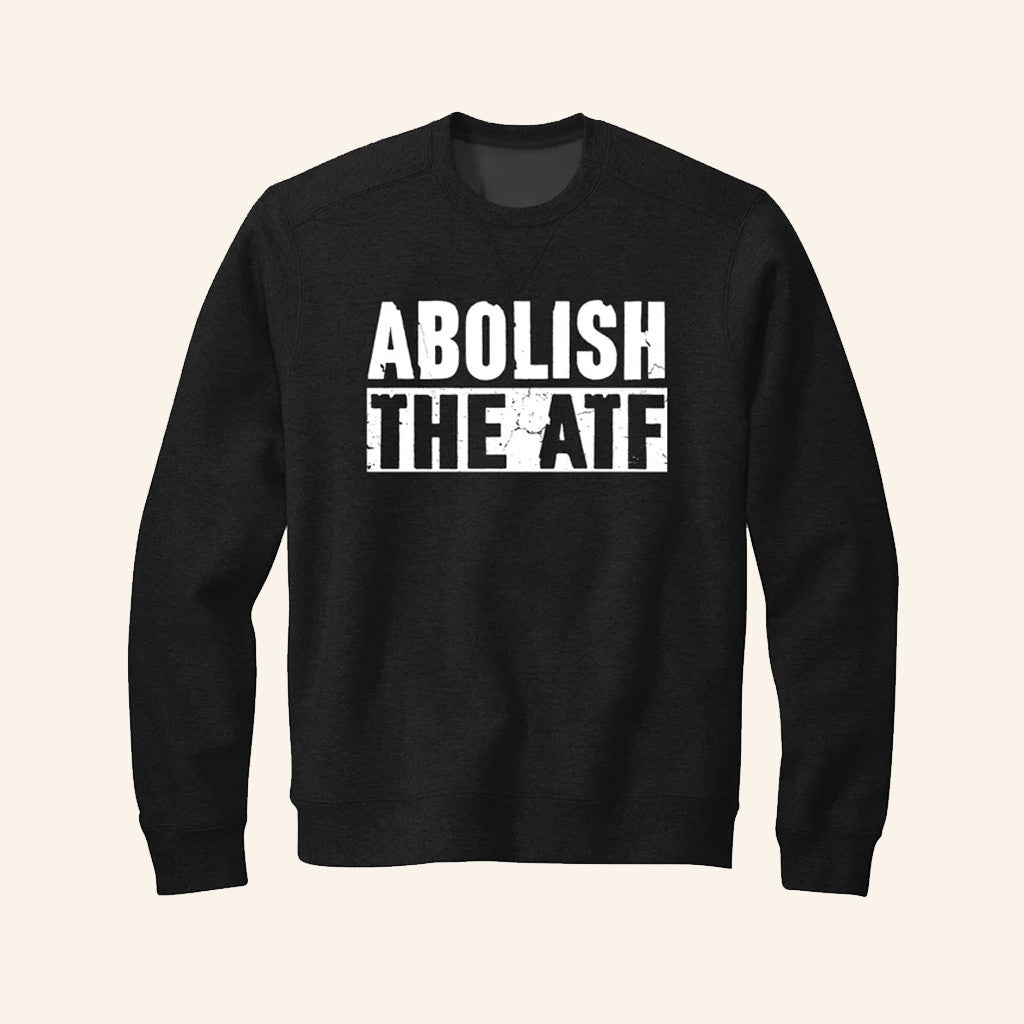 Abolish the ATF Sweatshirt Anti Government Sweatshirt Gifts For Liberty Friends - Lilybirchmarket