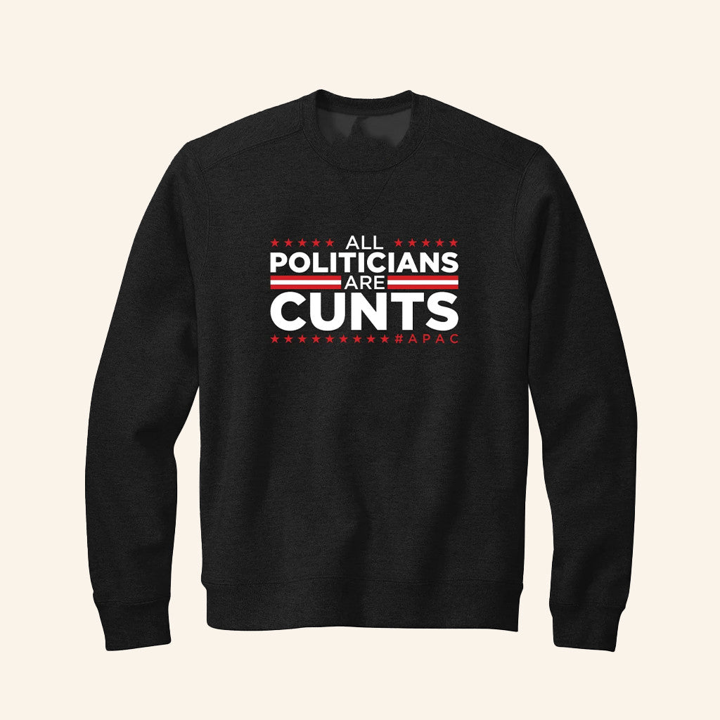 All Politicians Are Cunts Sweatshirt Anti Politician Sweatshirt Gifts For Friends - Lilybirchmarket