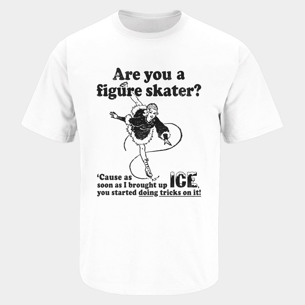 Are You A Figure Skater Cause As Soon As I Brought Up ICE You Started Bouncing On It Shirt - Lily Birch Market
