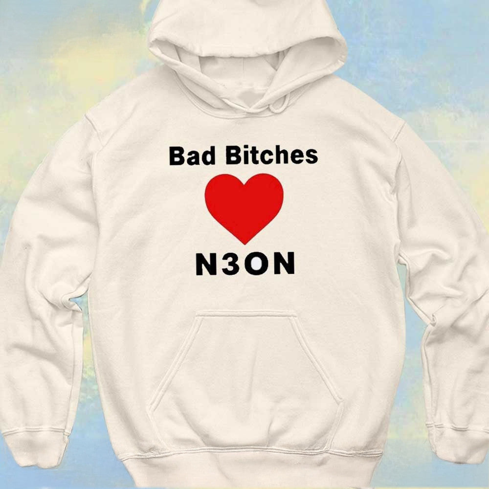 Bad Bitches Love Neon Hoodie Trendy Streetwear Clothing Funny Meme Merch Gift For Friends - Lilybirchmarket