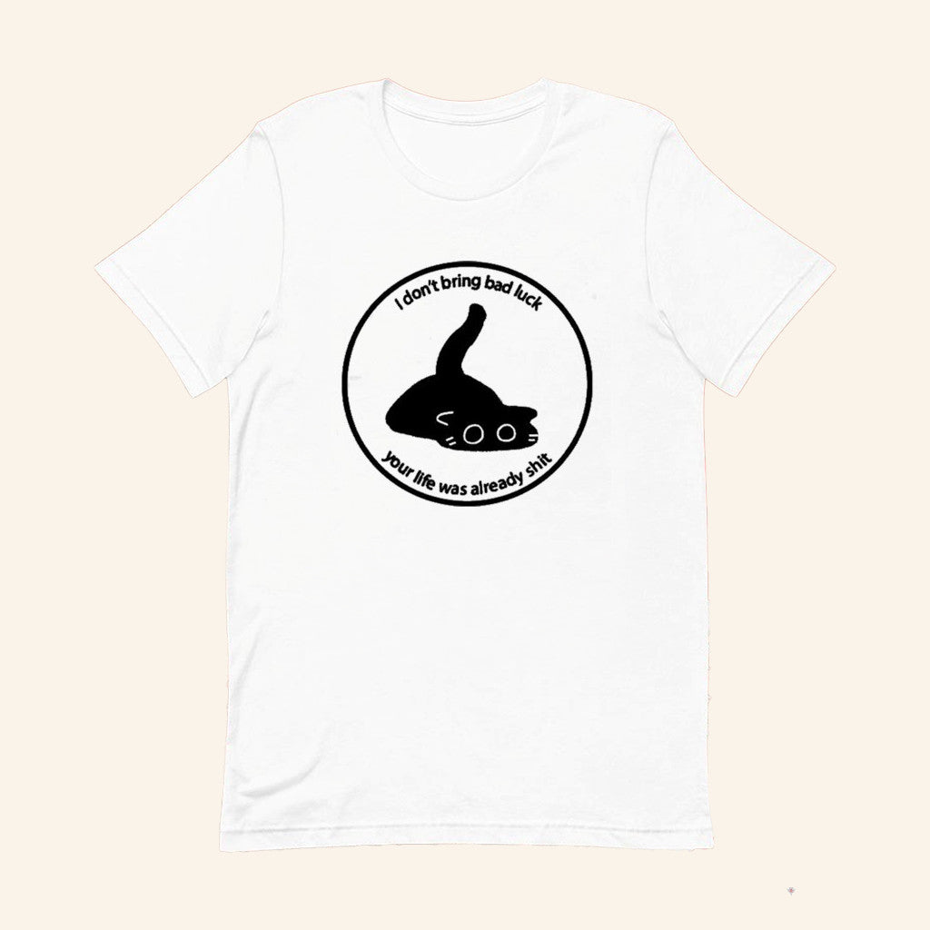 Black Cat I Don't Bring Bad Luck Your Life Was Already Sht T-Shirt Humorous Shirt Gifts - Lily Birch Market
