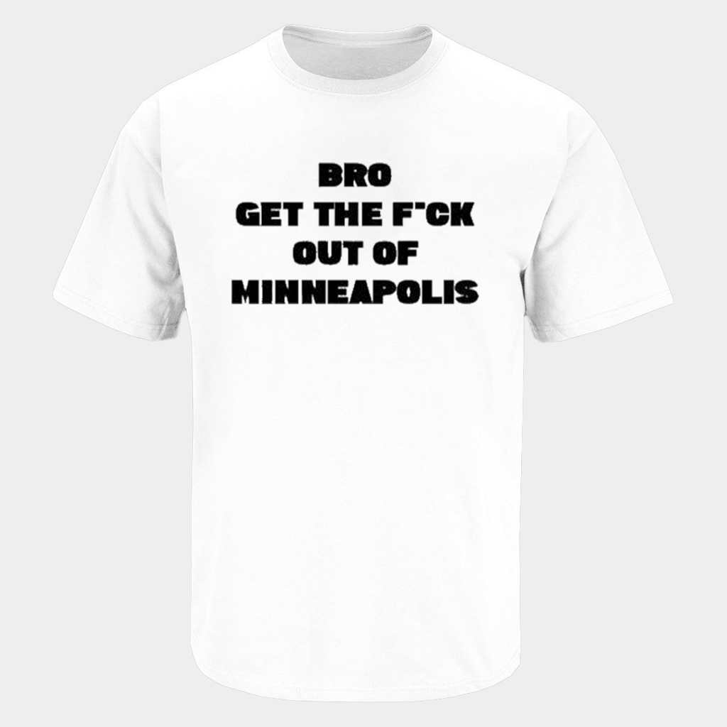 Bro Get The Fck Out Of Minneapolis T-Shirt Get The Fck Out Of Minneapolis Shirt Clothing Gifts - Lily Birch Market