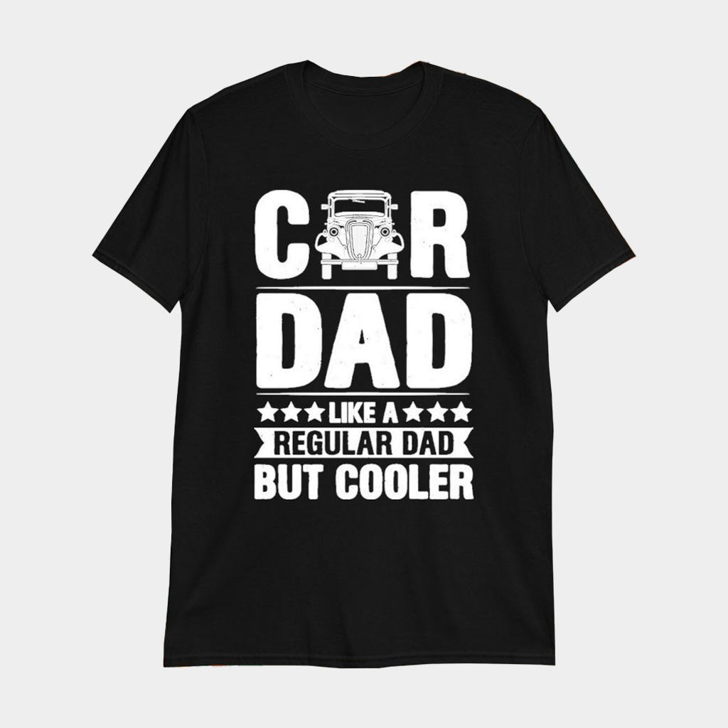 Car Dad Like A Regular Dad But Cooler T-Shirt Car Lovers Best Gifts For Fathers - Lily Birch Market