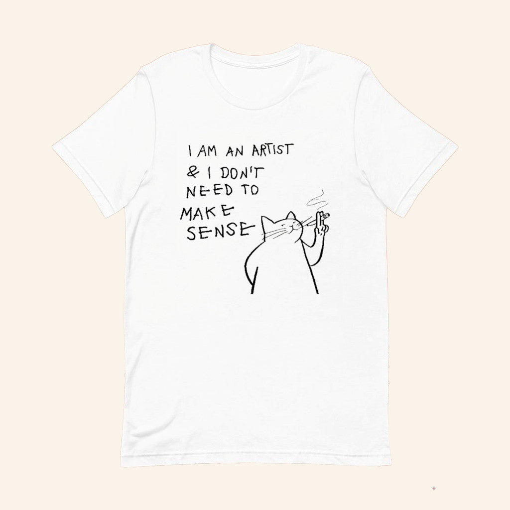 Cat I Am An Artist And I Don't Need To Make Sense T-Shirt Humorous Meme Shirt Gifts For Her - Lily Birch Market