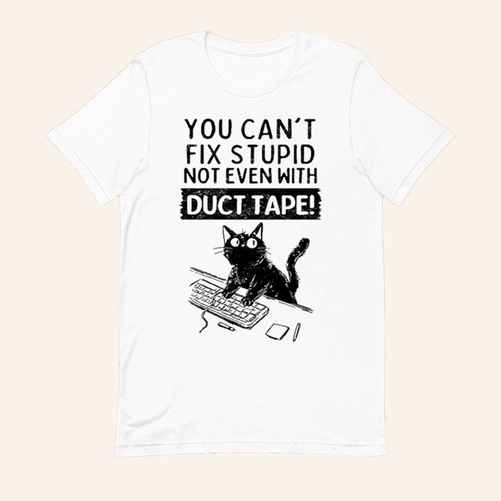Cat You Can't Fix Stupid Not Even With Duct Tape T-Shirt Funny Shirt Gifts For Friends - Lily Birch Market
