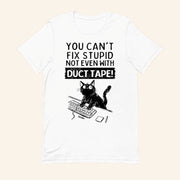 Cat You Can't Fix Stupid Not Even With Duct Tape T-Shirt Funny Shirt Gifts For Friends - Lily Birch Market