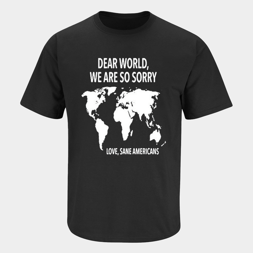 Dear World We Are So Sorry Love Sane Americans T-Shirt 86 47 Anti Trump Apparel - Lily Birch Market