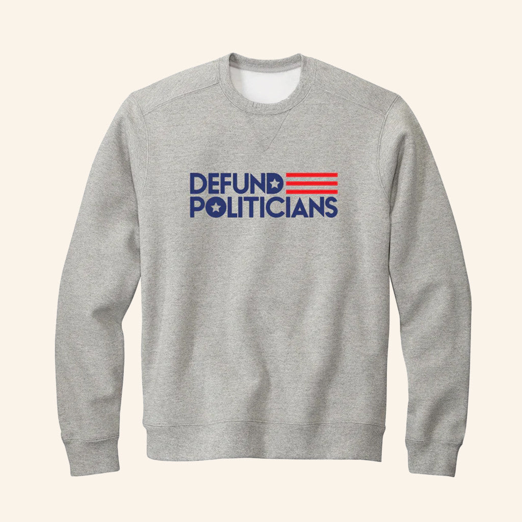 Defund Politicians Sweatshirt Libertarian Anti Government Sweatshirt Patriotic Gifts - Lilybirchmarket