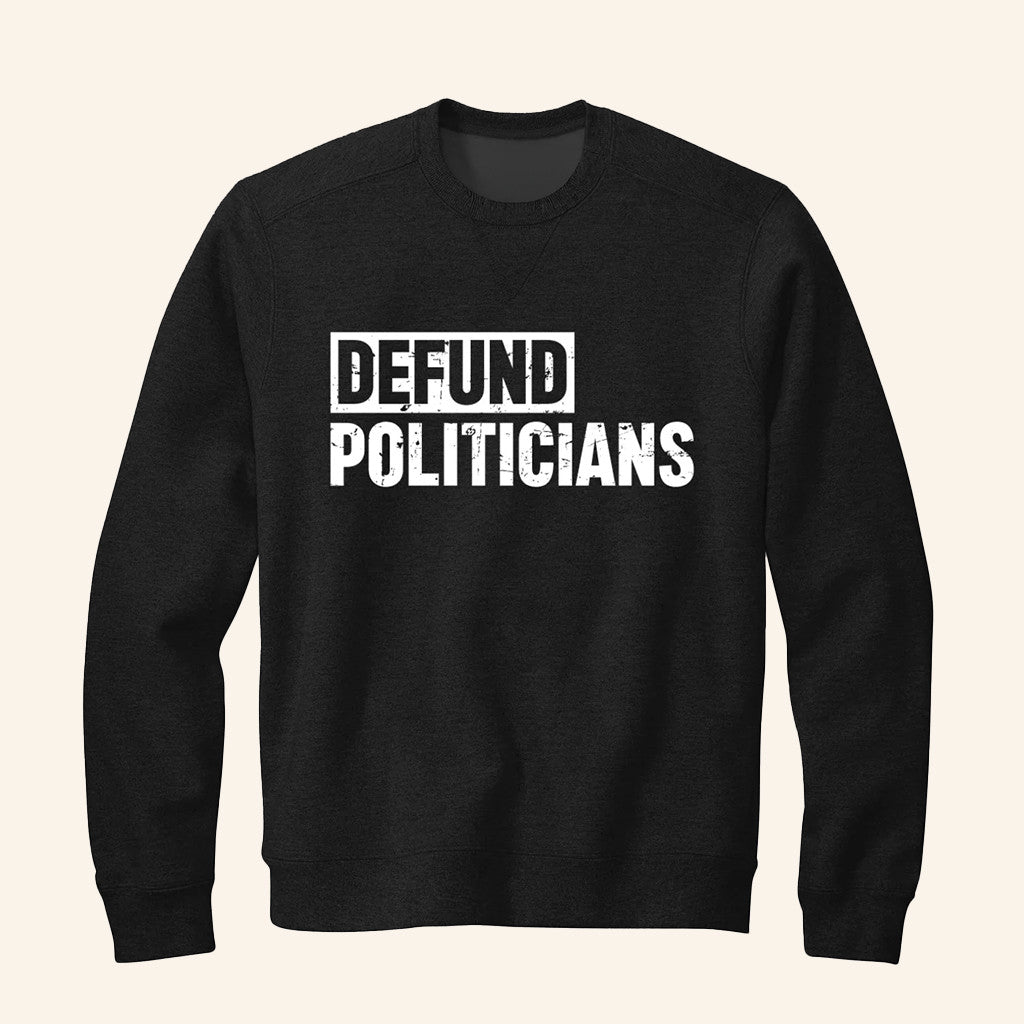 Defund Politicians Sweatshirt Protest Politics Sweatshirt Gifts Ideas For Dad - Lilybirchmarket