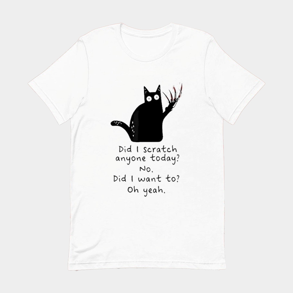 Did I Scratch Anyone Today No Did I Want To Oh Yeah Cat T-shirt Fuuny Gift For Her - Lily Birch Market