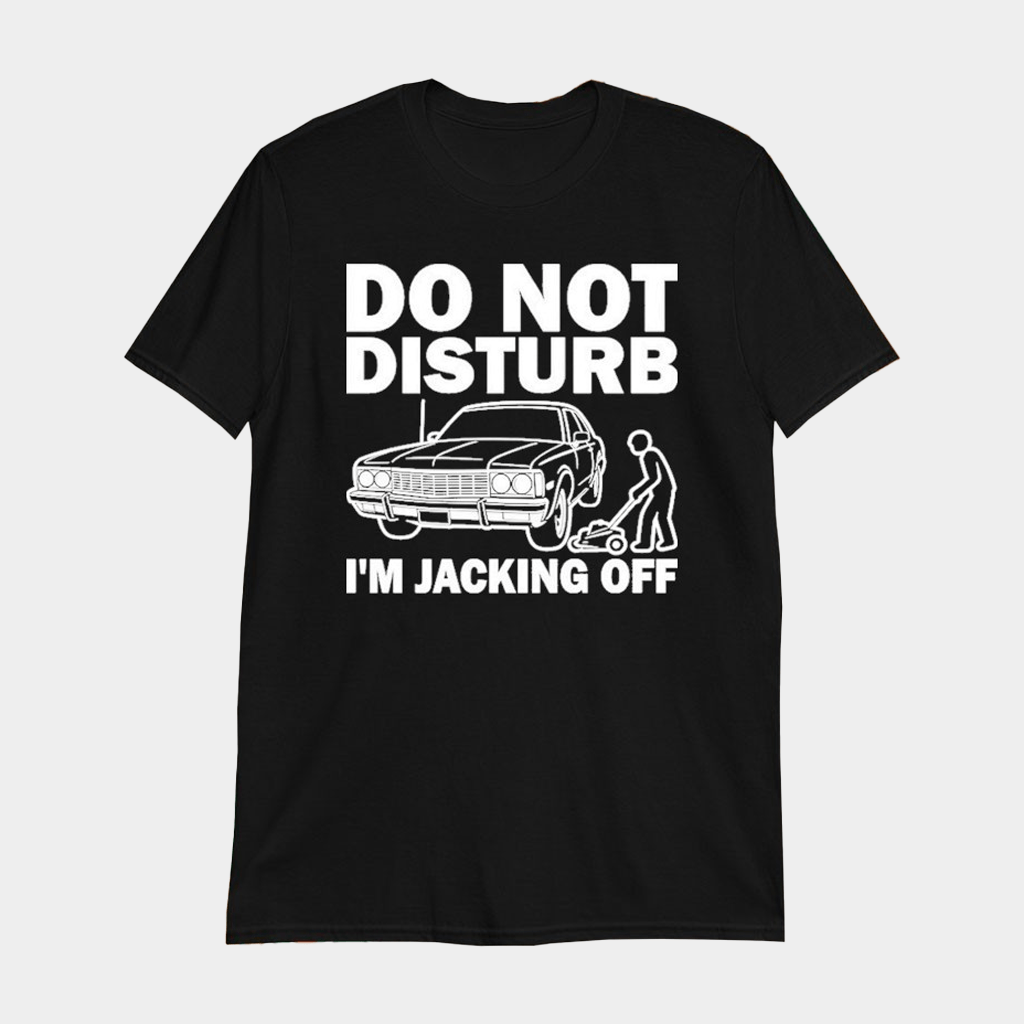 Do Not Disturb I Am Jacking Off T-Shirt Funny Auto Mechanic Shirt Gifts For Car Lovers - Lily Birch Market