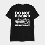 Do Not Disturb I Am Jacking Off T-Shirt Funny Auto Mechanic Shirt Gifts For Car Lovers - Lily Birch Market