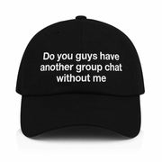 Do You Guys Have Another Group Chat Without Me Hat Gifts For Friends - Lilybirchmarket