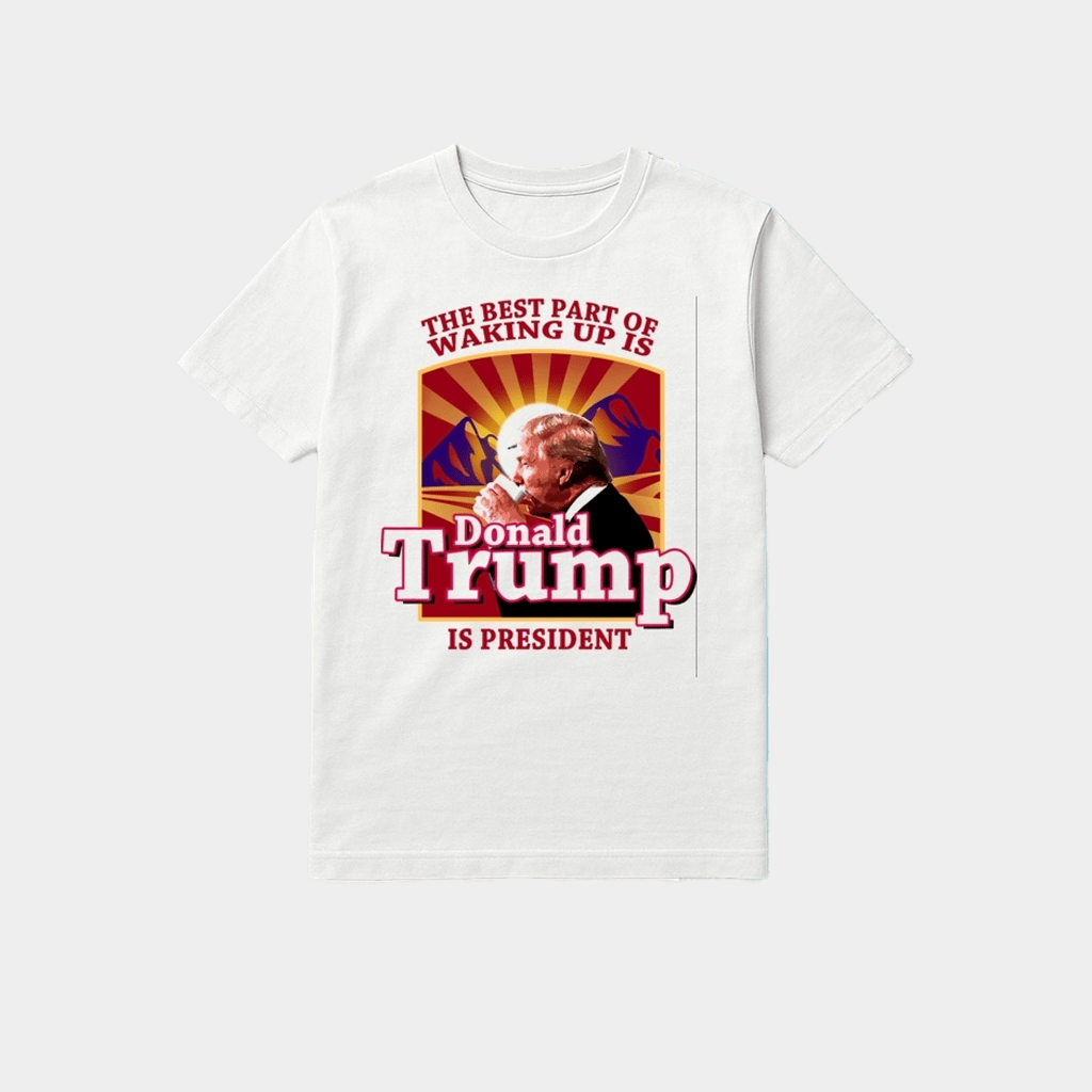 Donald Trump 2026 The Best Part Of Waking Up Is Trump Is President Shirt 45-47 Merch - Lily Birch Market