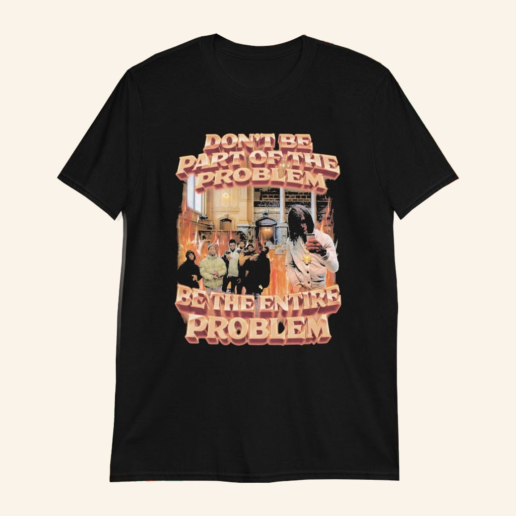 Don't Be Part Of The Problem Be The Entire Problem T-Shirt Good Gifts For Boyfriend - Lily Birch Market