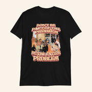 Don't Be Part Of The Problem Be The Entire Problem T-Shirt Good Gifts For Boyfriend - Lily Birch Market