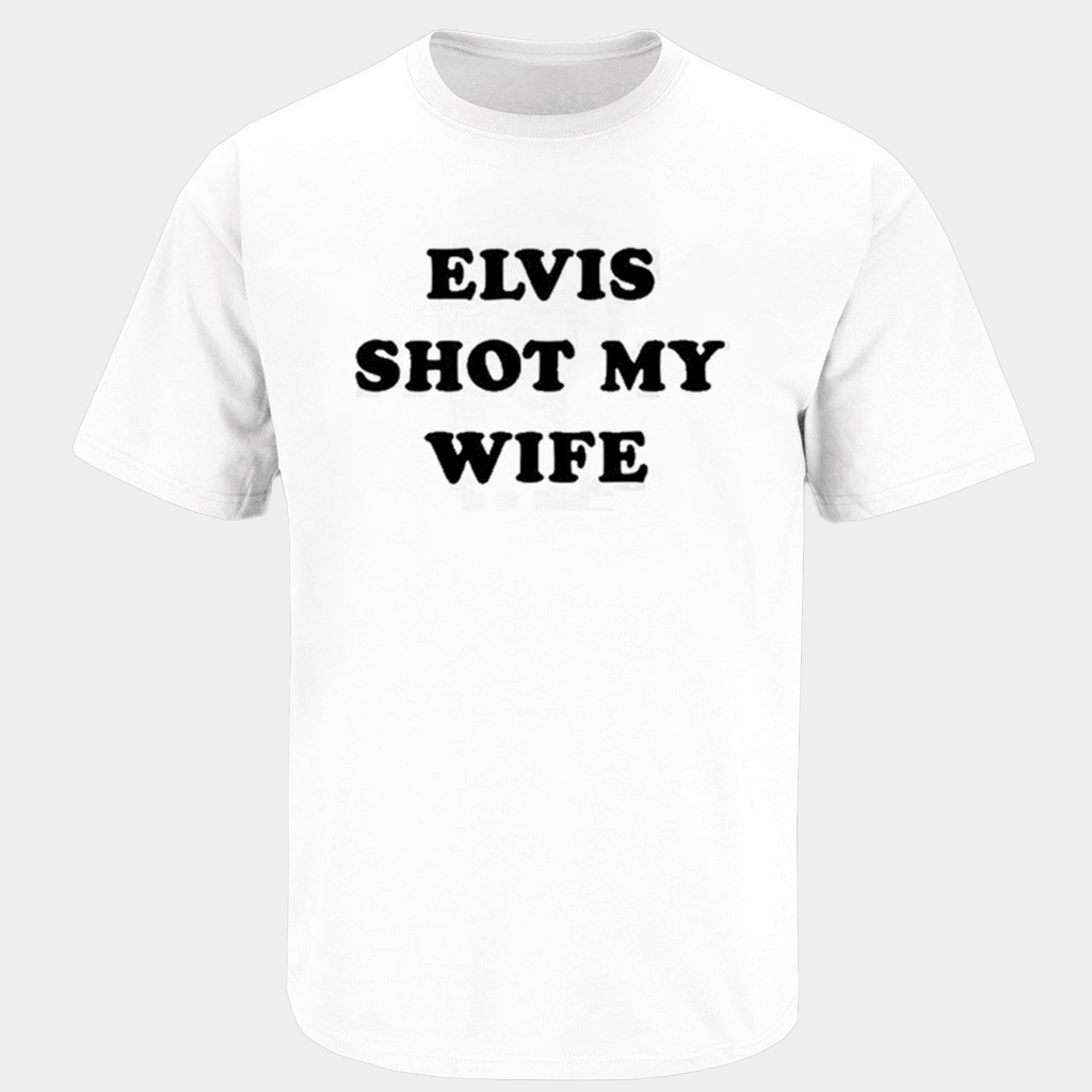 Elvis Shot My Wife T-Shirt Humorous Joke Shirt Gifts For Men - Lily Birch Market