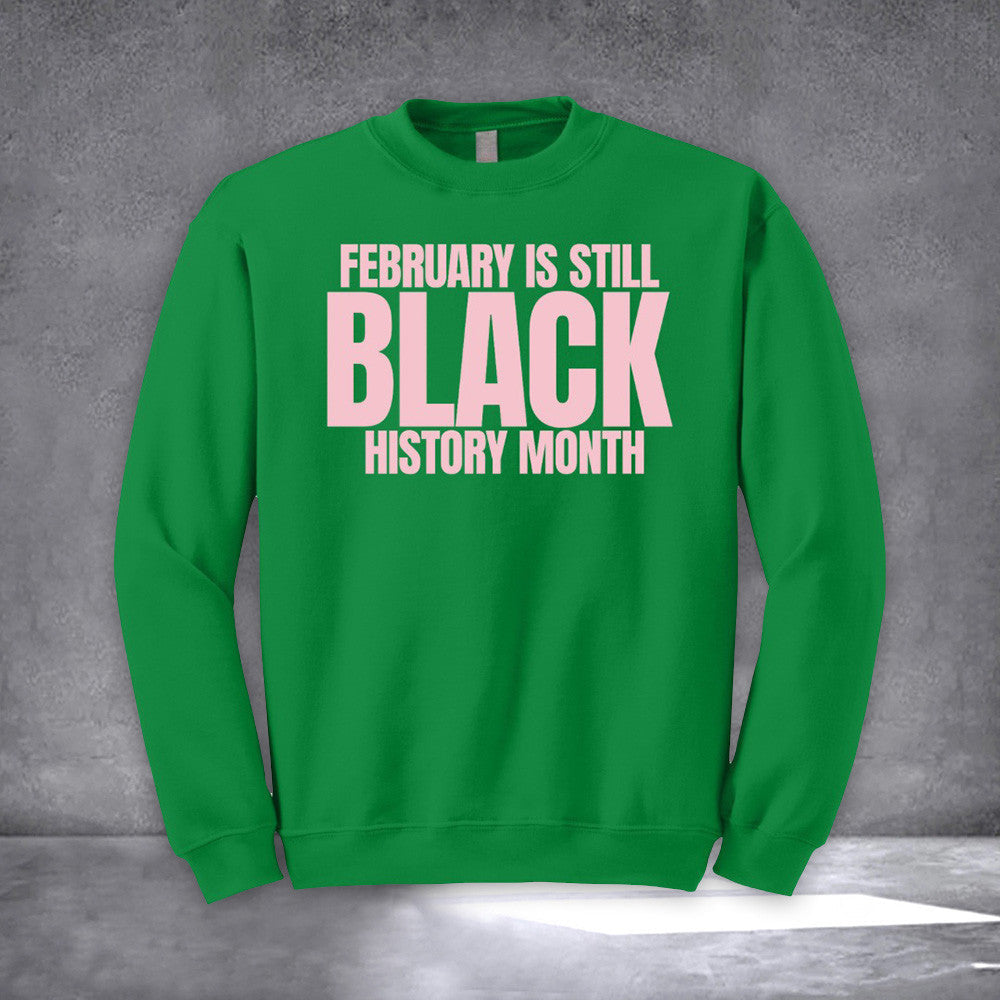 February Is Still Black History Month Sweatshirt African American Black History Month Apparel - Lilybirchmarket
