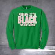 February Is Still Black History Month Sweatshirt African American Black History Month Apparel - Lilybirchmarket