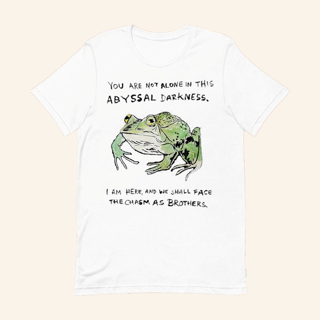Frog You Are Not Alone In This Abyssal Darkness T-Shirt Positive Message Shirt Gifts For Friend - Lily Birch Market