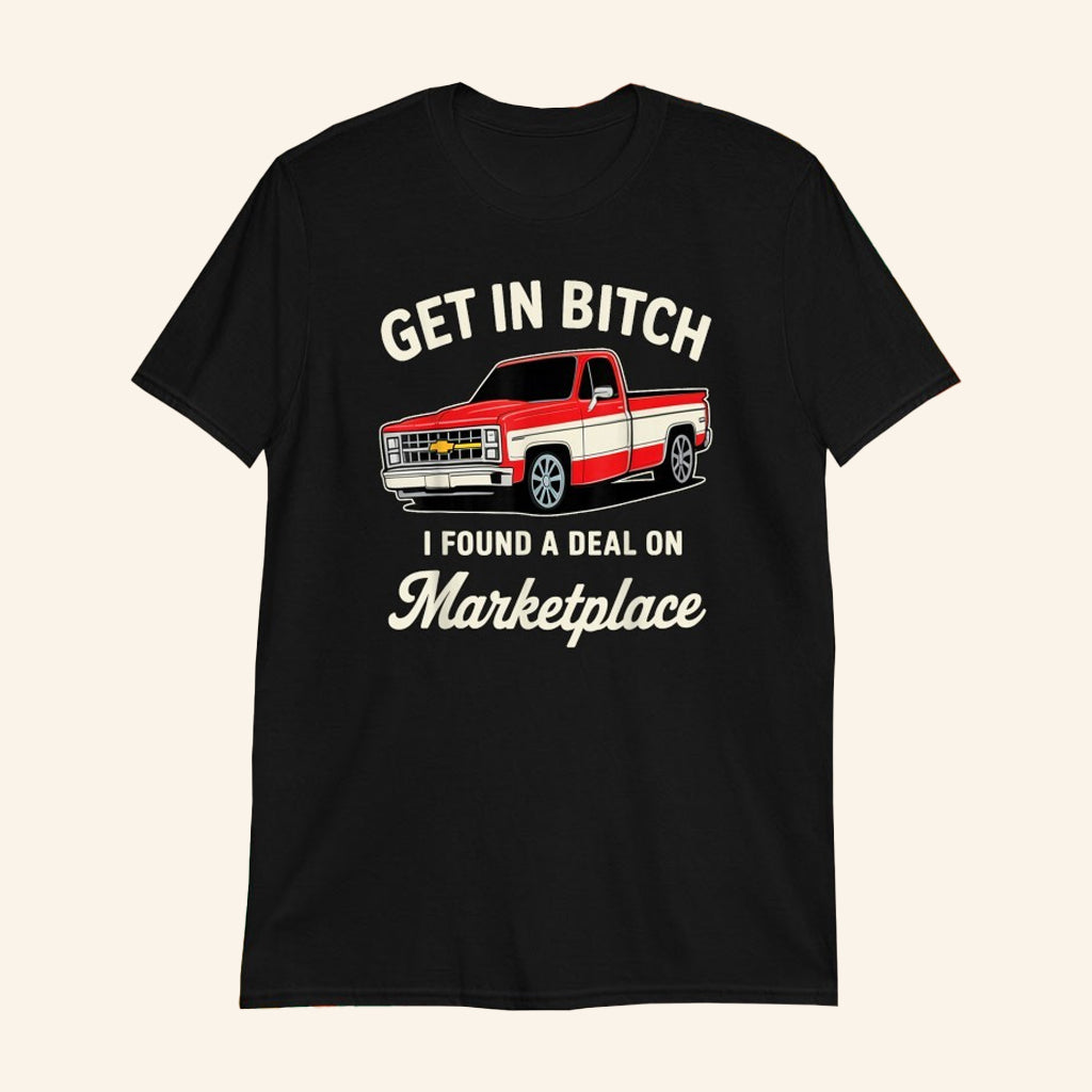Get In Bitch I Found A Deal On Marketplace Truck T-Shirt Gift Ideas For Son - Lily Birch Market