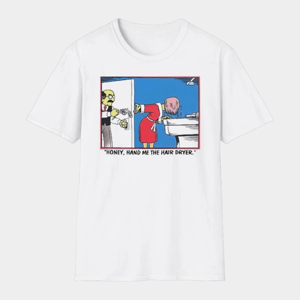 Honey Hand Me The Hair Dryer T-Shirt Gifts For Him Her - Lily Birch Market