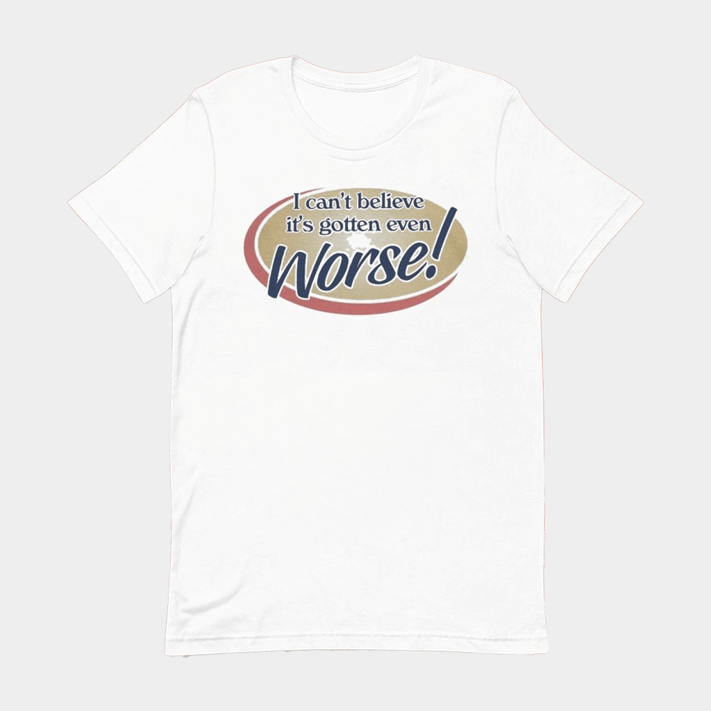 I Can't Believe It's Gotten Even Worse T-Shirt Funny Meme Shirt Gifts For Him Her - Lily Birch Market