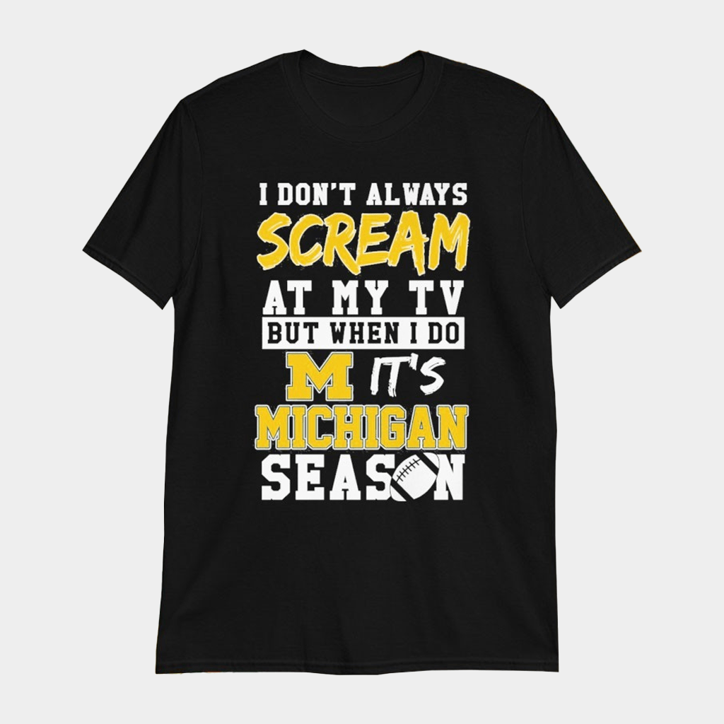 I Don't Always Scream At My TV But When I Do It's Michigan Wolverines Season T-Shirt Fan Merch - Lily Birch Market