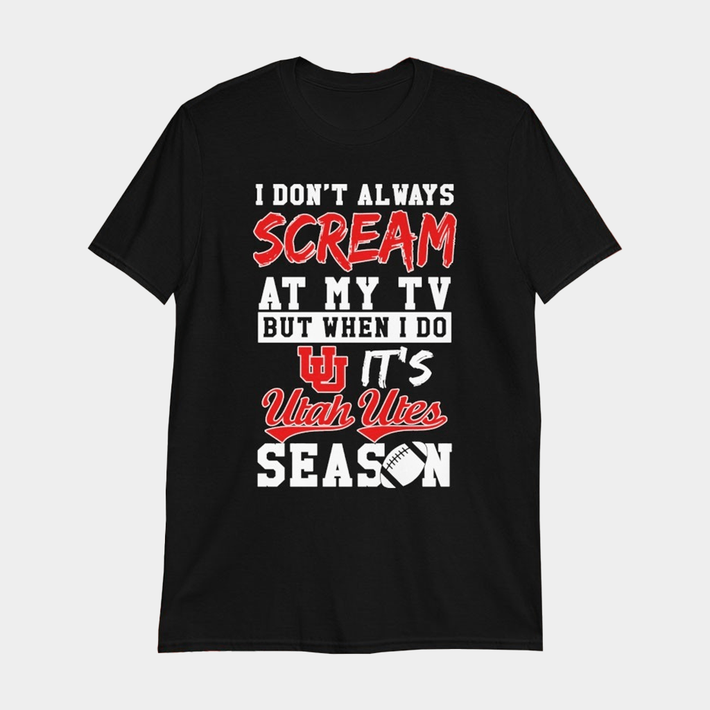 I Don't Always Scream At My Tv But When I Do It's Utah Utes Season T-Shirt Fan Merch - Lily Birch Market
