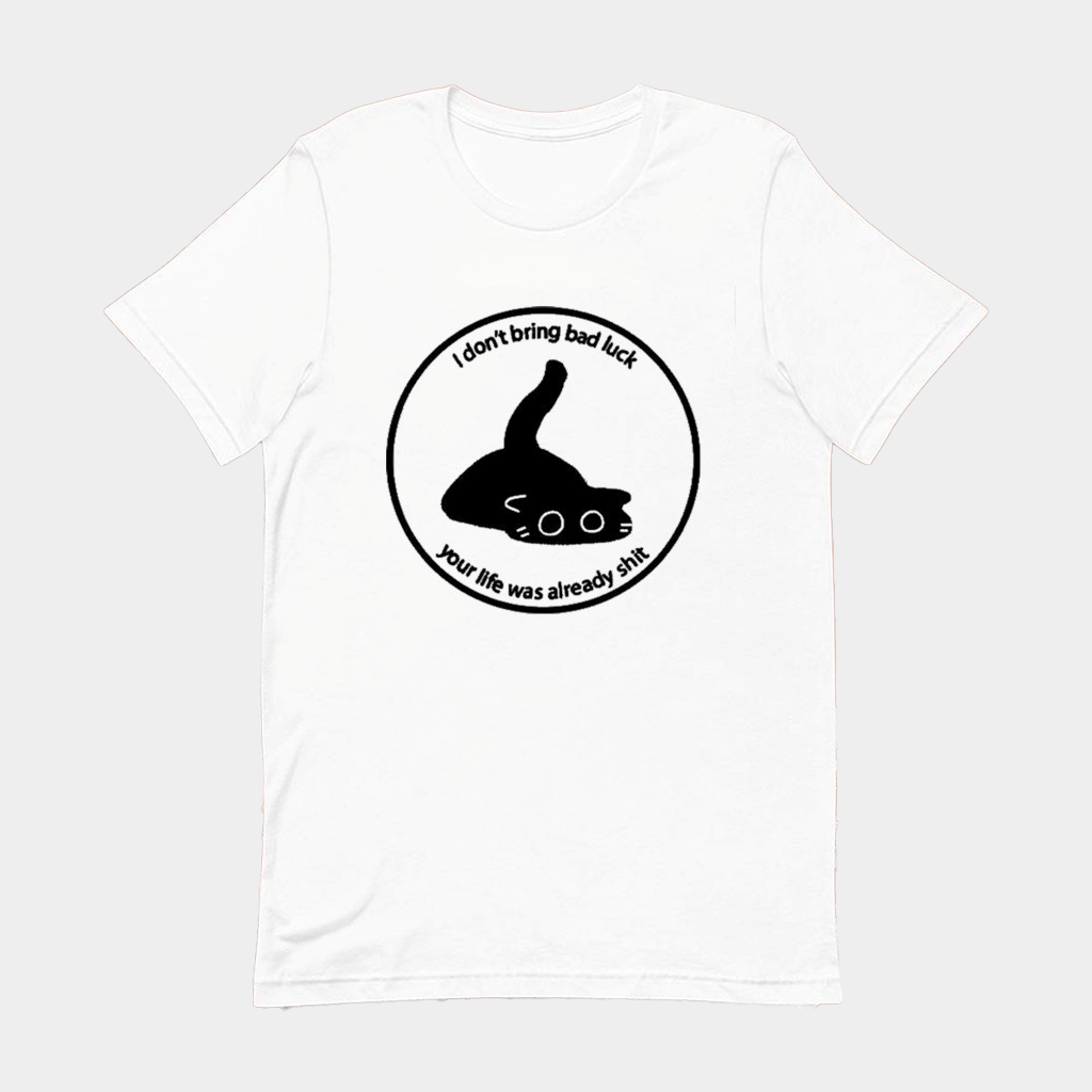 I Don't Bring Bad Luck Your Life Was Already Shit Cat T-Shirt Funny Sayings Shirts - Lily Birch Market