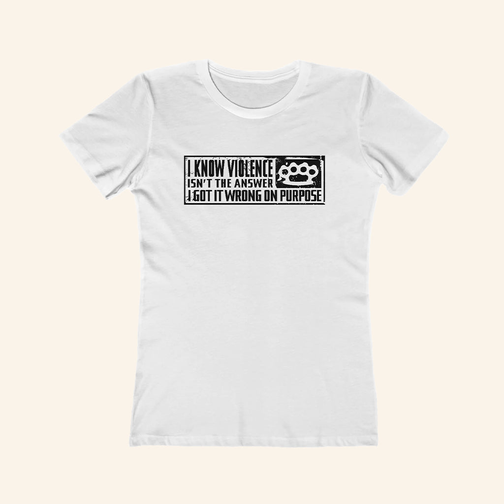 I Know Violence Isn't The Answer Shirt I Got It Wrong On Purpose T-Shirt Gifts For Her - Lily Birch Market
