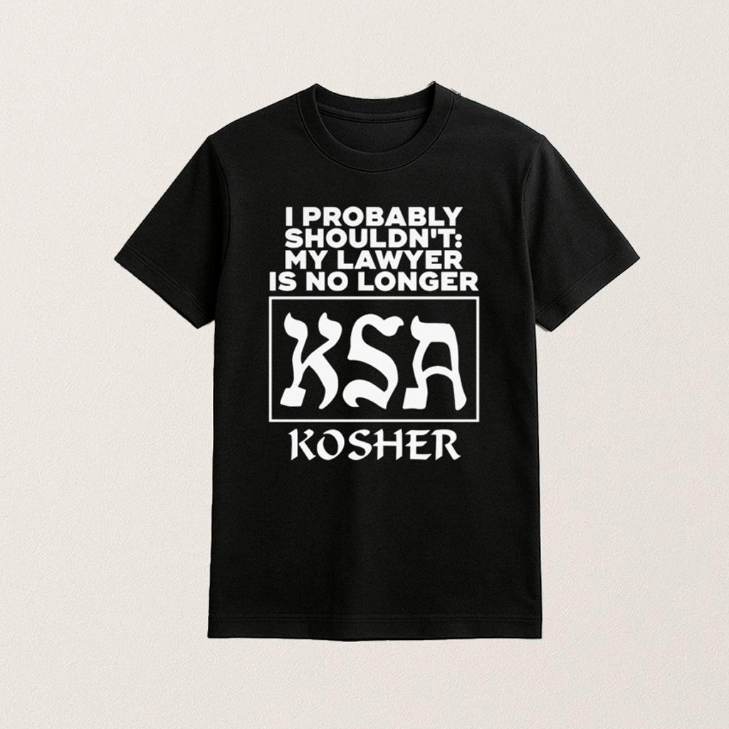 I Probably Shouldn't My Lawyer Is No Longer KSA Kosher Shirt Gifts For Him - Lily Birch Market