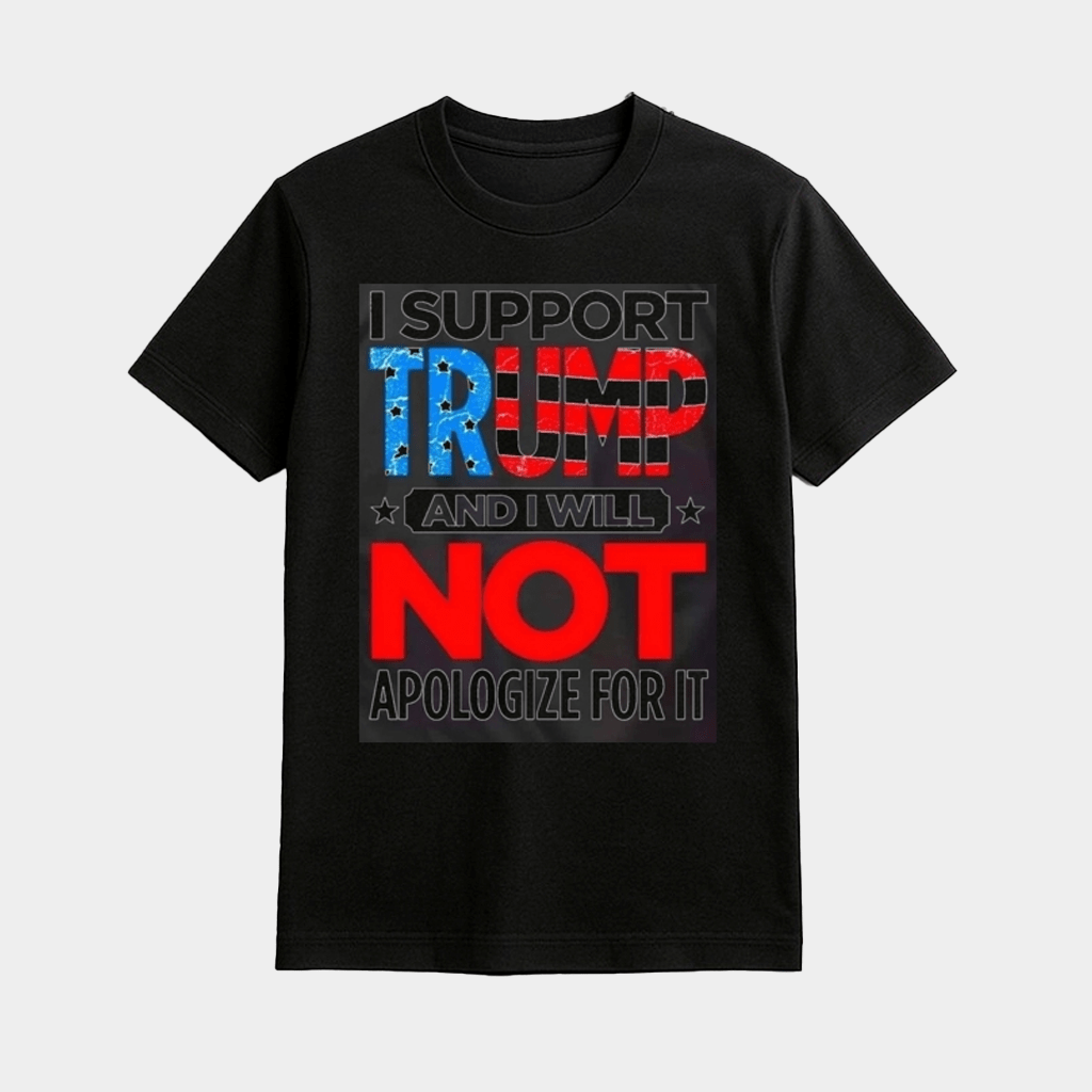 I Support Trump And I Will Not Apologize For It Shirt Trump 45-47 Merch MAGA Gifts - Lily Birch Market