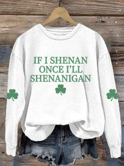  If I Shenan Once I'll Shenanigan Sweatshirt St Patricks Outfit Unique St Patrick's Day Gifts - TradiViet