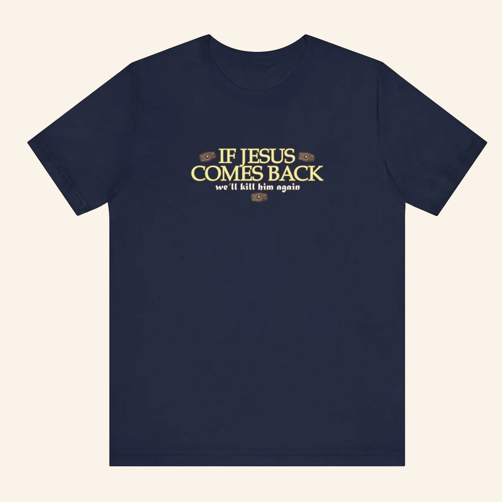 If Jesus Comes Back We'll Kill Him Again T-Shirt Anti Religious Shirt Gifts For Friends - Lily Birch Market
