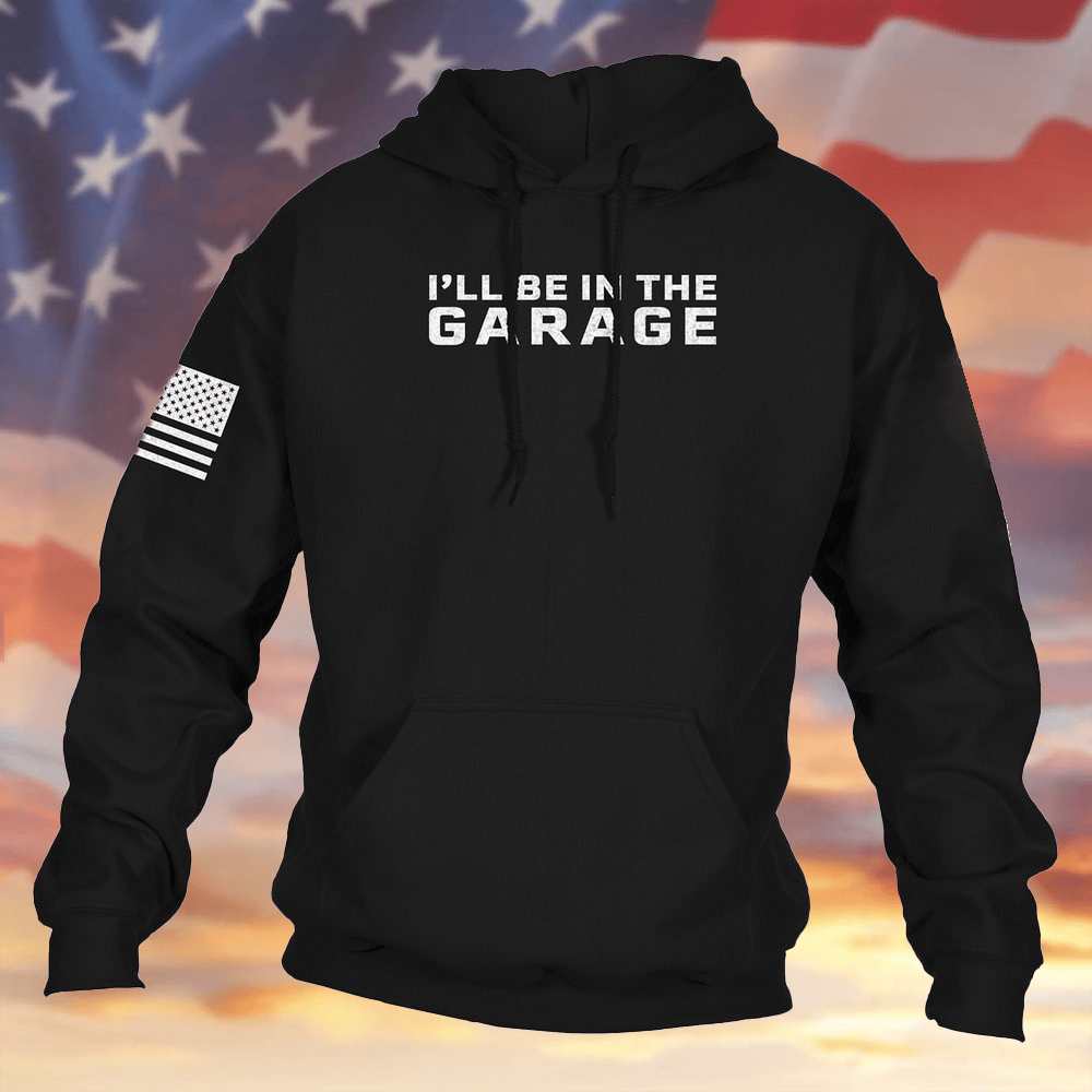 I'll Be In The Garage Hoodie Black USA Flag Hooded Sweatshirt Gifts For Patriots For Men - Lilybirchmarket
