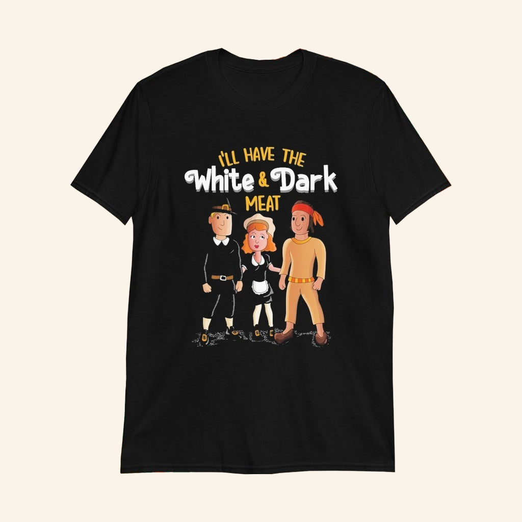 I'll Have The White And Dark Meat T-Shirt Thanksgiving Parody Shirt Funny Gifts - Lily Birch Market