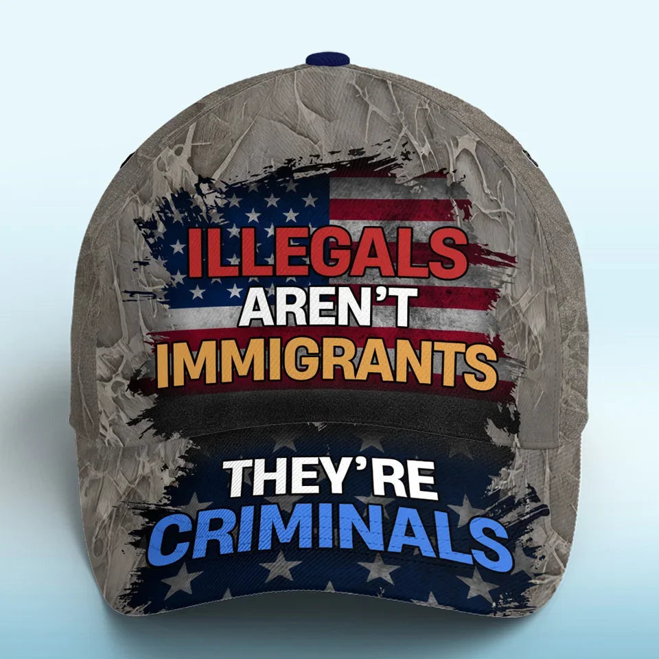 Illegals Aren't Immigrants They're Criminals Hat Against Illegal Immigrants Political Hat - Lilybirchmarket