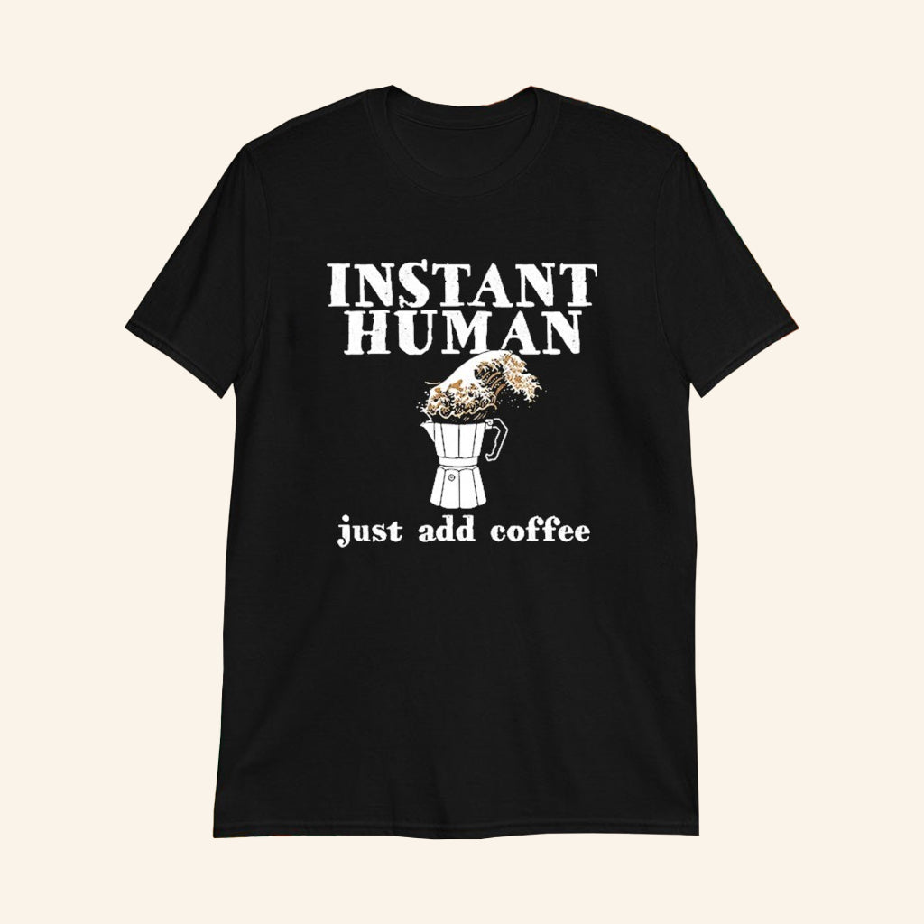 Instant Human Just Add Coffee T-Shirt Gifts For Coffee Lovers - Lily Birch Market