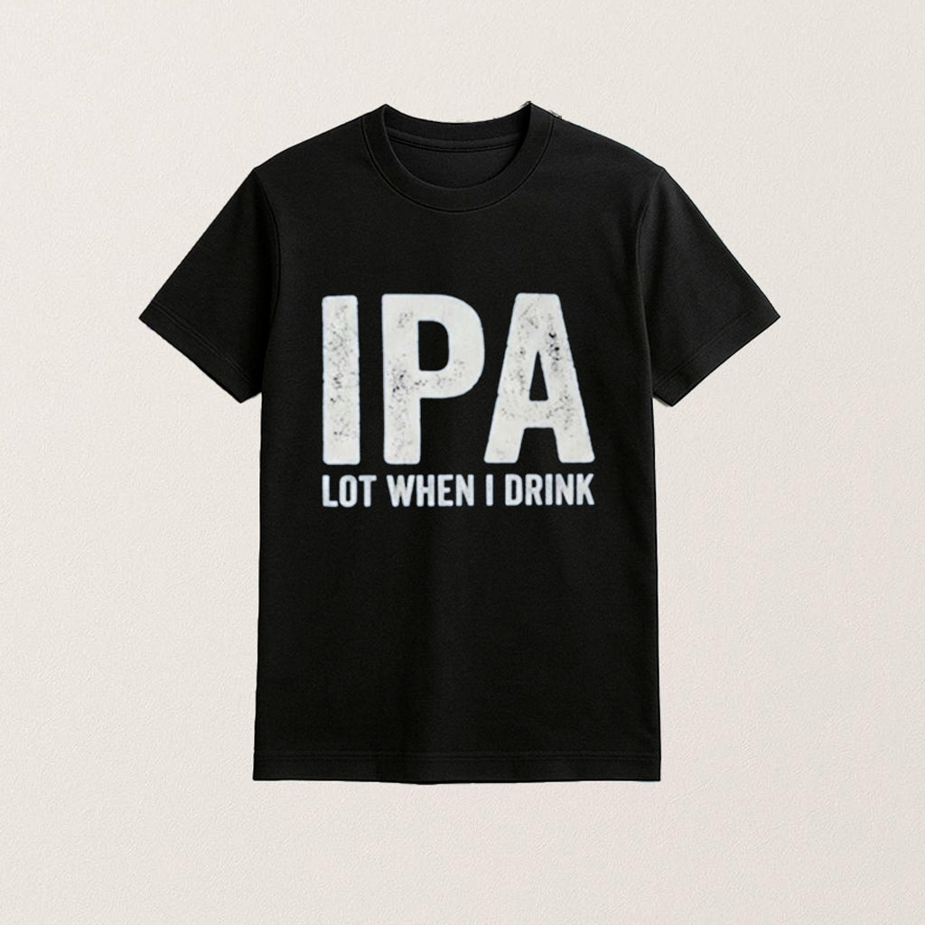 IPA Lot When I Drink Shirt Funny Drinking Shirt Beer Lover Gifts For Dad - Lily Birch Market