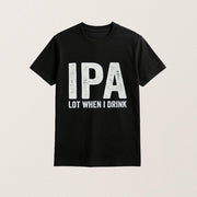 IPA Lot When I Drink Shirt Funny Drinking Shirt Beer Lover Gifts For Dad - Lily Birch Market