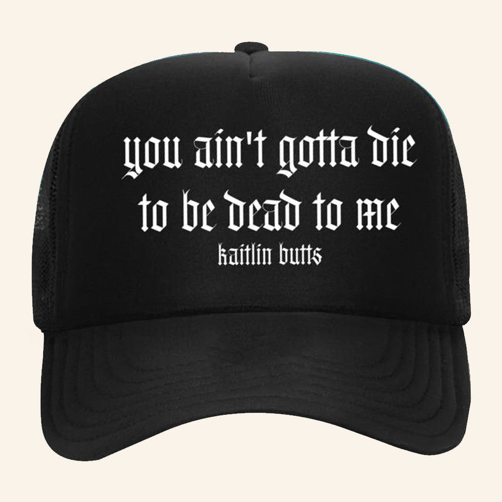 Kaitlinbutts Merch You Aint Gotta Die Trucker Hat Gift Ideas For Friends - Lilybirchmarket