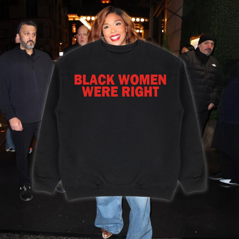 Lizzo Black Women Were Right Sweatshirt Black Women Sweatshirt Top Father's Day Gifts - Lilybirchmarket