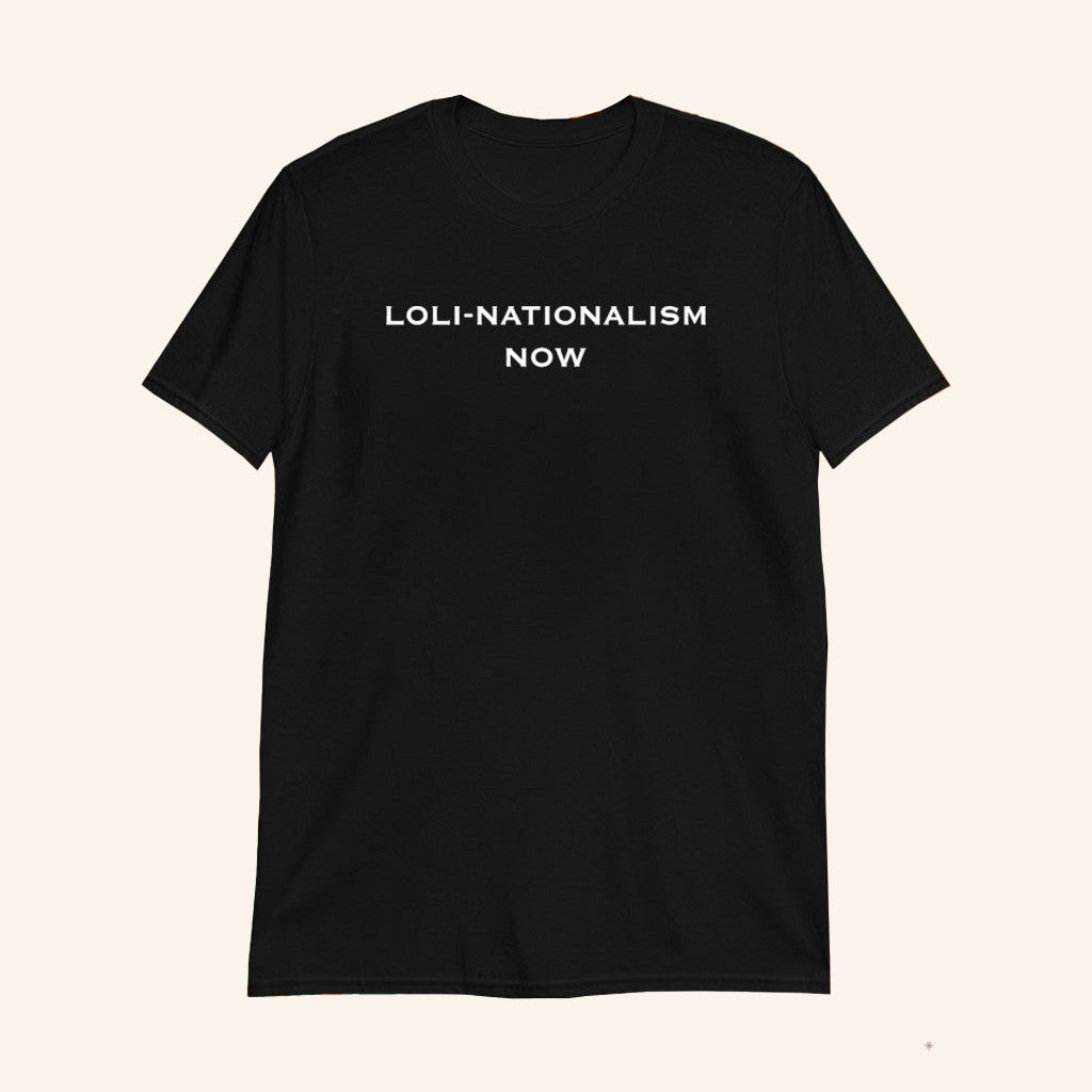 Loli Nationalism Now Black T-Shirt Loli Nationalism Now Shirt Gifts For Friends - Lily Birch Market