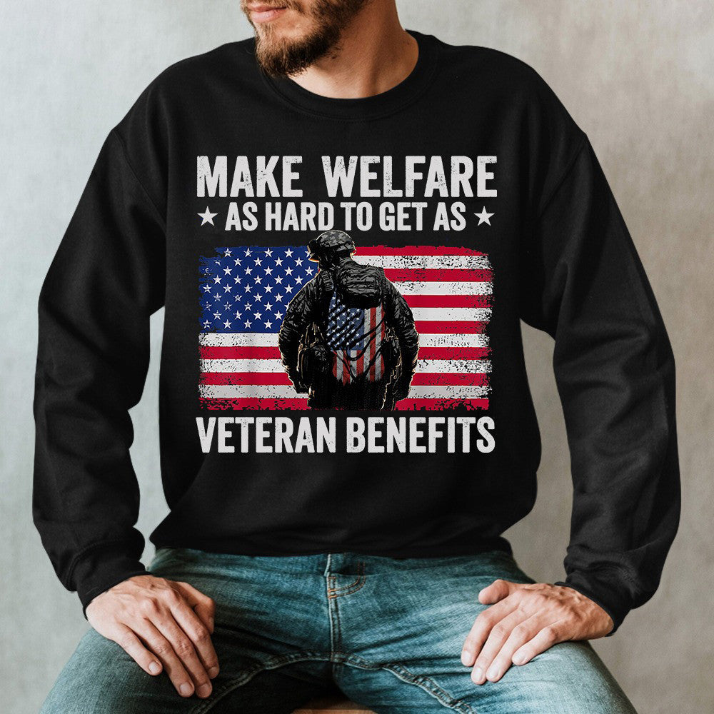 Make Welfare As Hard To Get As Veteran Benefits Sweatshirt Funny Military Veteran Clothing - Lilybirchmarket