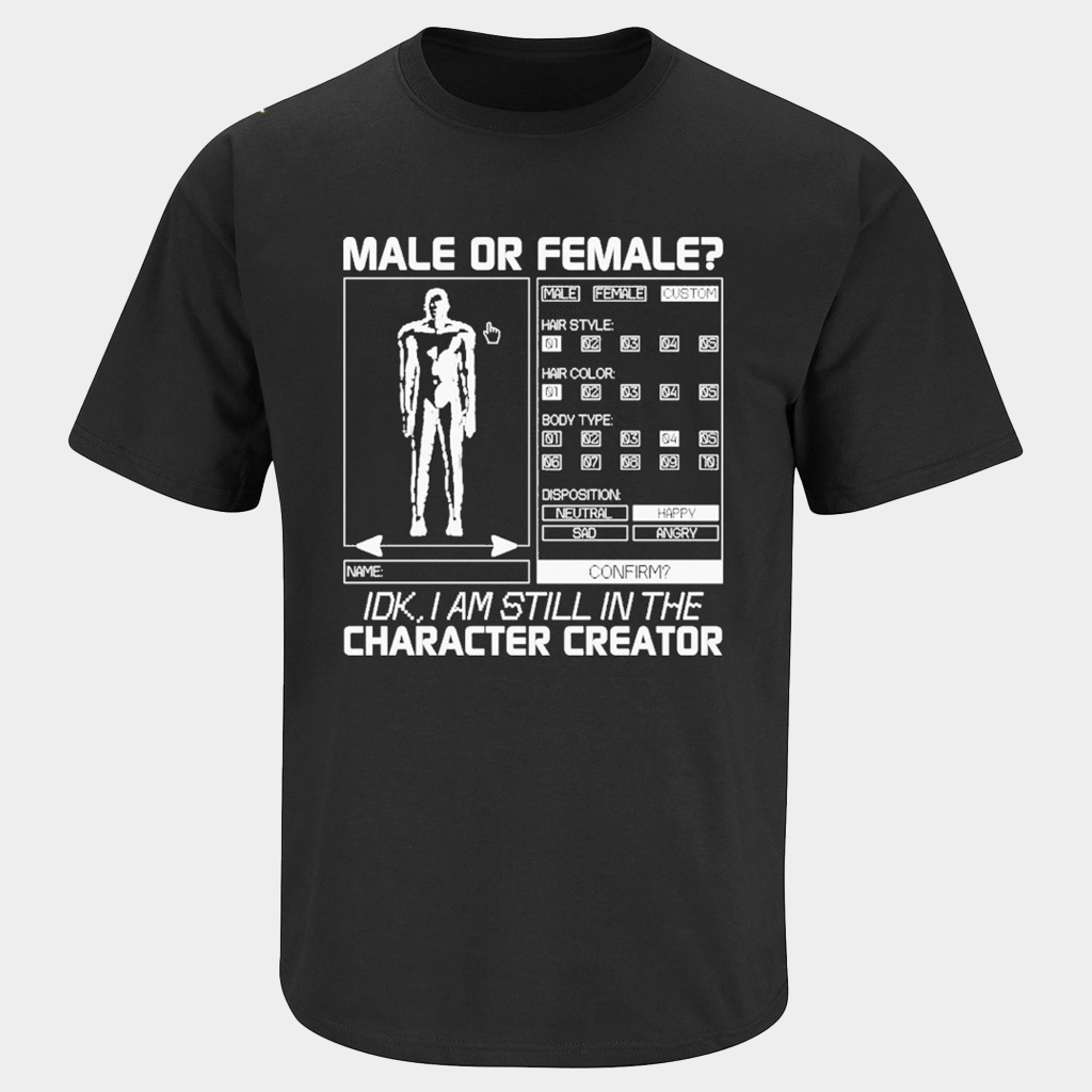 Male Or Female IDK I Am Still In The Character Creator T-Shirt Gifts For Friends - Lily Birch Market