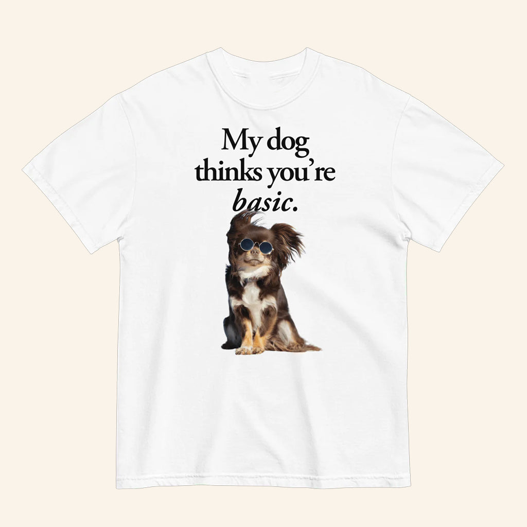 My Dog Thinks You're Basic T-Shirt Funny Animal Shirt Gifts For Dog Lovers - Lily Birch Market