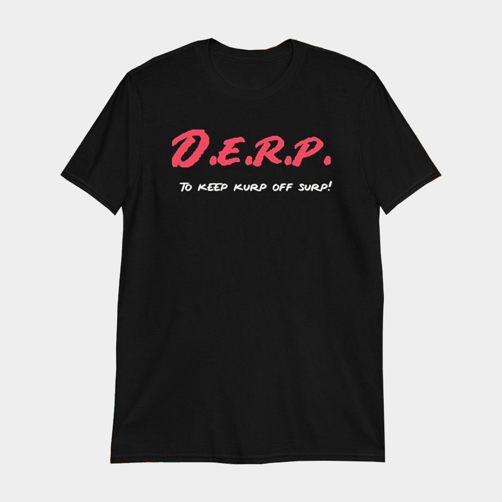 My Family Thinks I'm Crazy Merch DERP To Keep Kurt Off Surp T-Shirt Gifts For Friends - Lily Birch Market