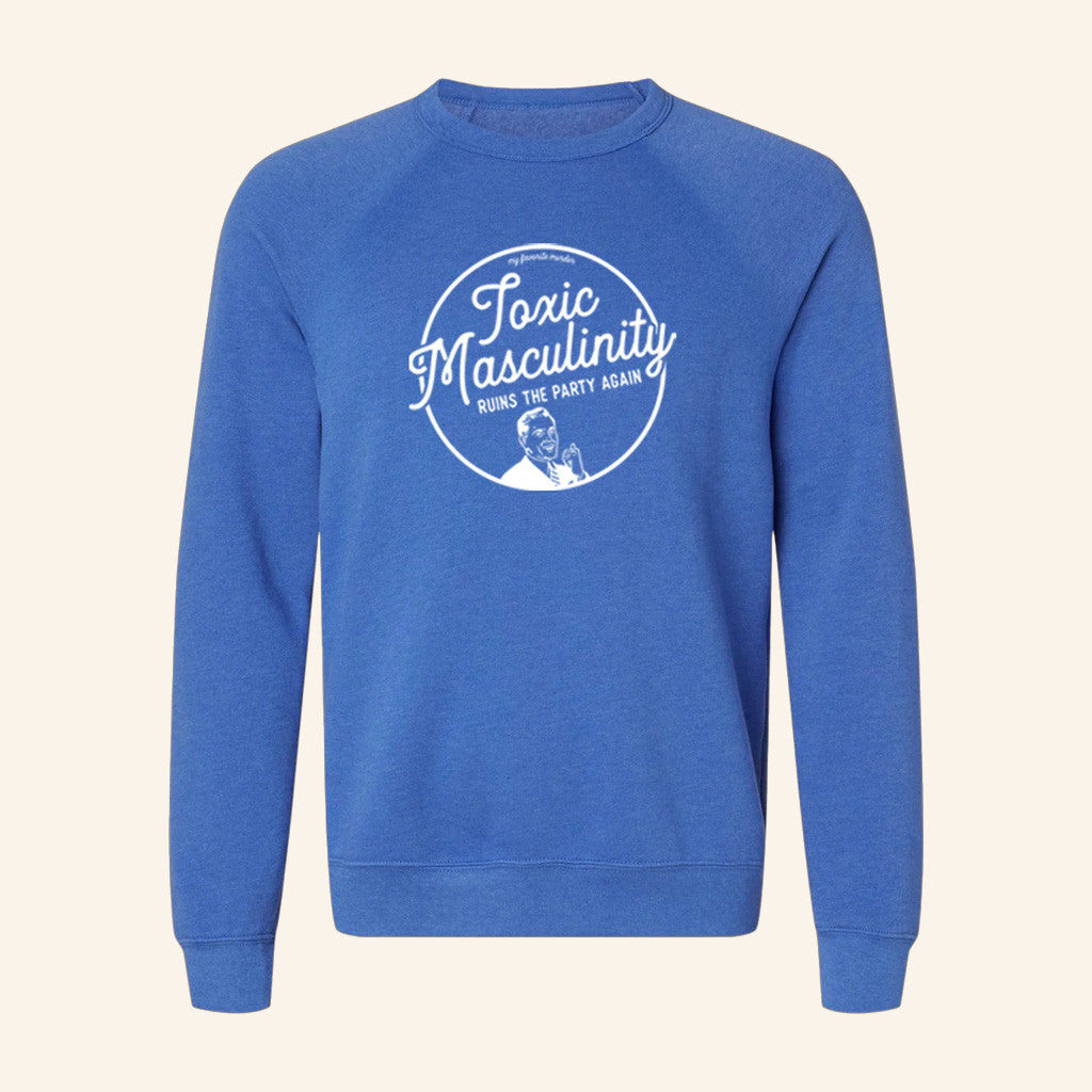 My Favorite Murder Merch Toxic Masculinity Sweatshirt Best Gifts For Boyfriend - Lilybirchmarket