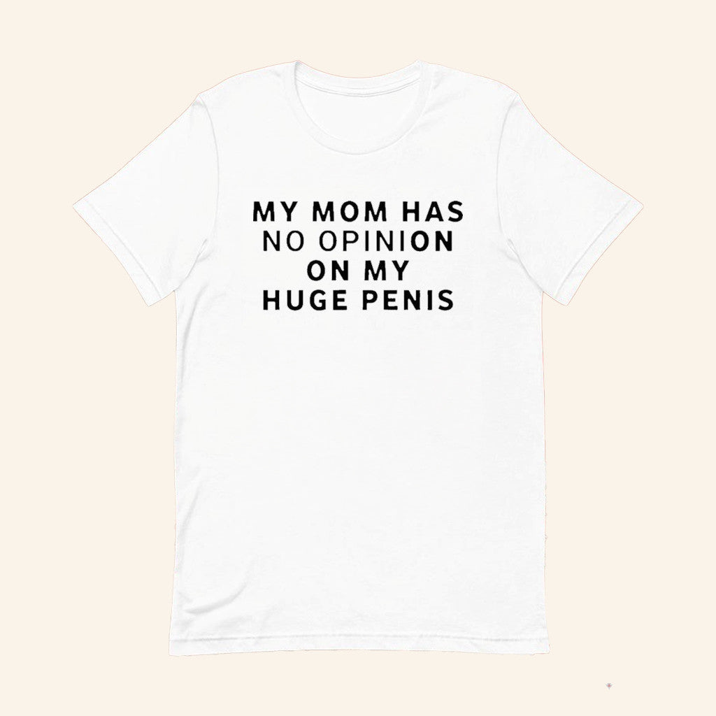 My Mom Has No Opinion On My Huge Penis Shirt Funny Rude T-Shirt Gifts For Him - Lily Birch Market
